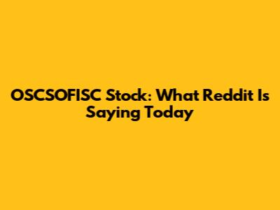 OSCSOFISC Stock: What Reddit Is Saying Today