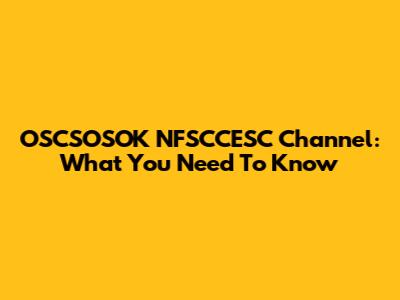 OSCSOSOK NFSCCESC Channel: What You Need To Know