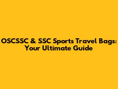 OSCSSC & SSC Sports Travel Bags: Your Ultimate Guide