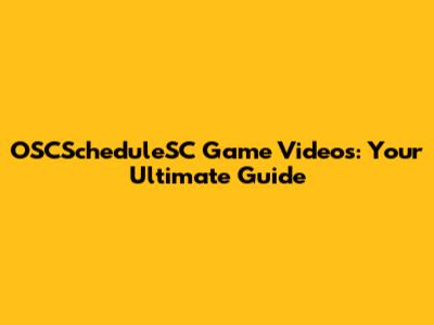 OSCScheduleSC Game Videos: Your Ultimate Guide