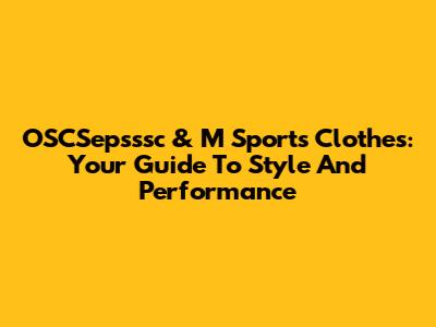 OSCSepsssc & M Sports Clothes: Your Guide To Style And Performance