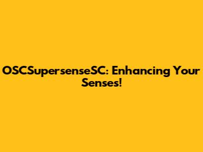 OSCSupersenseSC: Enhancing Your Senses!