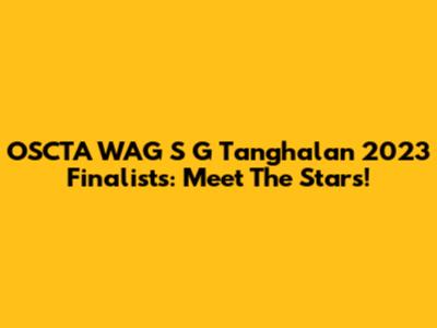 OSCTA WAG S G Tanghalan 2023 Finalists: Meet The Stars!