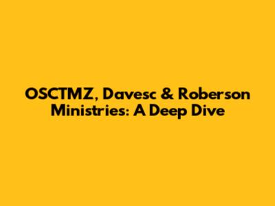 OSCTMZ, Davesc & Roberson Ministries: A Deep Dive