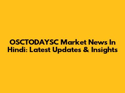 OSCTODAYSC Market News In Hindi: Latest Updates & Insights