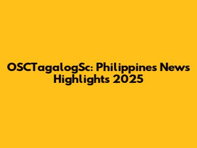 OSCTagalogSc: Philippines News Highlights 2025