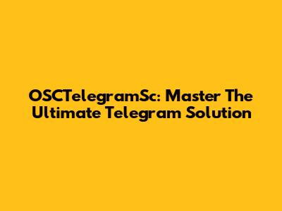 OSCTelegramSc: Master The Ultimate Telegram Solution
