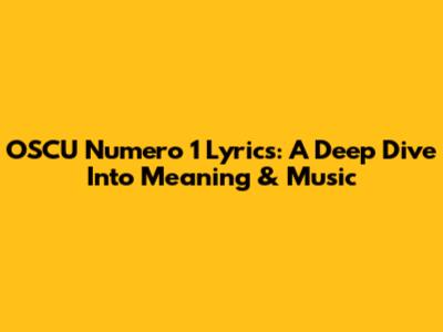 OSCU Numero 1 Lyrics: A Deep Dive Into Meaning & Music