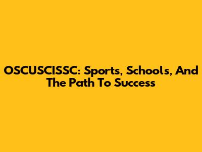 OSCUSCISSC: Sports, Schools, And The Path To Success