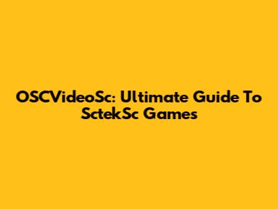 OSCVideoSc: Ultimate Guide To SctekSc Games