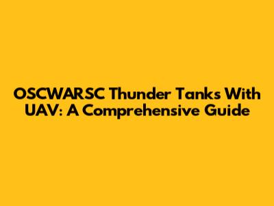 OSCWARSC Thunder Tanks With UAV: A Comprehensive Guide