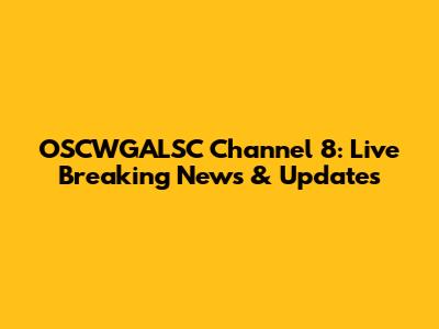 OSCWGALSC Channel 8: Live Breaking News & Updates