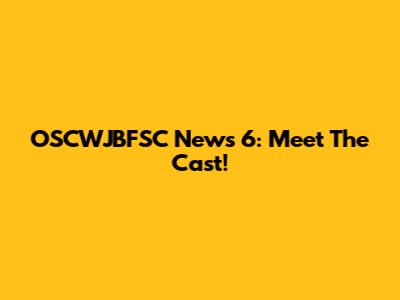 OSCWJBFSC News 6: Meet The Cast!
