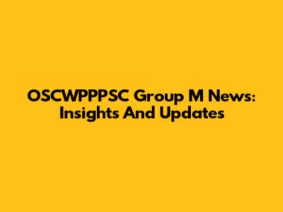 OSCWPPPSC Group M News: Insights And Updates