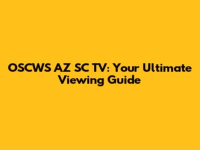 OSCWS AZ SC TV: Your Ultimate Viewing Guide