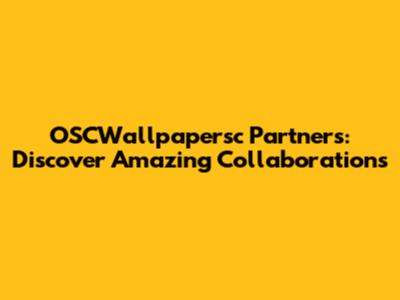 OSCWallpapersc Partners: Discover Amazing Collaborations