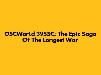 OSCWorld 39SSC: The Epic Saga Of The Longest War
