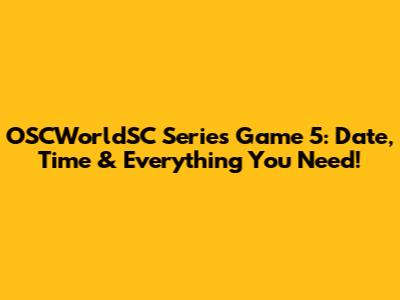 OSCWorldSC Series Game 5: Date, Time & Everything You Need!