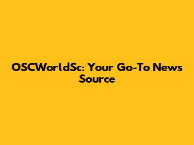 OSCWorldSc: Your Go-To News Source