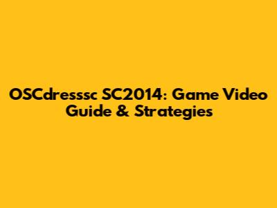 OSCdresssc SC2014: Game Video Guide & Strategies