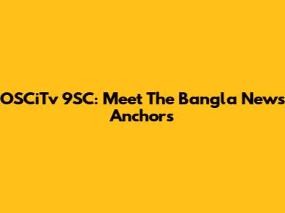 OSCiTv 9SC: Meet The Bangla News Anchors