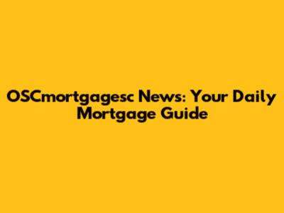 OSCmortgagesc News: Your Daily Mortgage Guide