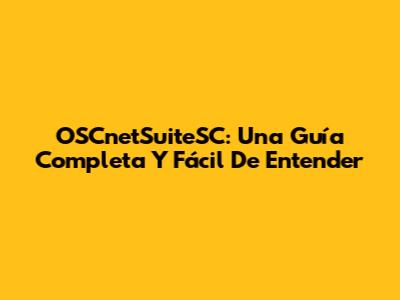 OSCnetSuiteSC: Una Guía Completa Y Fácil De Entender