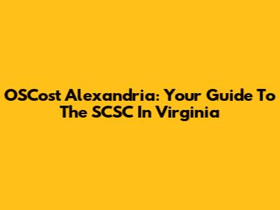 OSCost Alexandria: Your Guide To The SCSC In Virginia