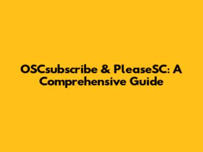 OSCsubscribe & PleaseSC: A Comprehensive Guide