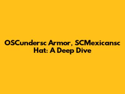 OSCundersc Armor, SCMexicansc Hat: A Deep Dive