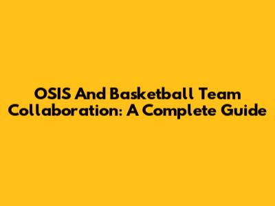 OSIS And Basketball Team Collaboration: A Complete Guide