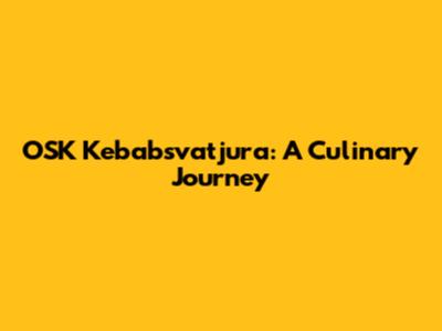 OSK Kebabsvatjura: A Culinary Journey