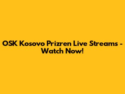 OSK Kosovo Prizren Live Streams - Watch Now!