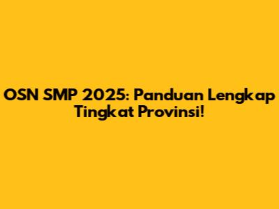 OSN SMP 2025: Panduan Lengkap Tingkat Provinsi!