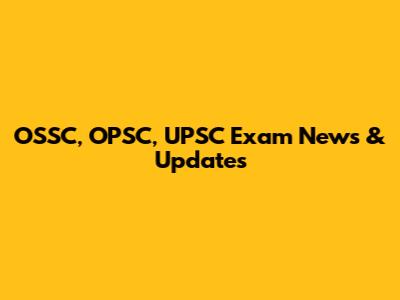 OSSC, OPSC, UPSC Exam News & Updates