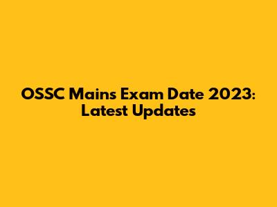OSSC Mains Exam Date 2023: Latest Updates