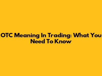 OTC Meaning In Trading: What You Need To Know