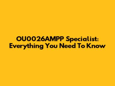 OU0026AMPP Specialist: Everything You Need To Know