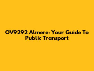 OV9292 Almere: Your Guide To Public Transport
