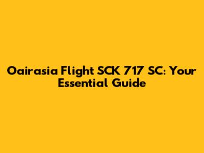 Oairasia Flight SCK 717 SC: Your Essential Guide