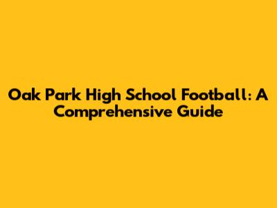 Oak Park High School Football: A Comprehensive Guide