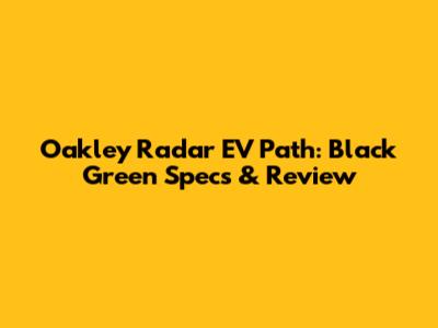 Oakley Radar EV Path: Black Green Specs & Review