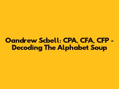 Oandrew Scbell: CPA, CFA, CFP - Decoding The Alphabet Soup