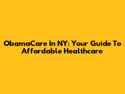 ObamaCare In NY: Your Guide To Affordable Healthcare