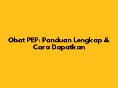 Obat PEP: Panduan Lengkap & Cara Dapatkan