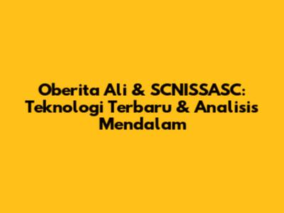 Oberita Ali & SCNISSASC: Teknologi Terbaru & Analisis Mendalam
