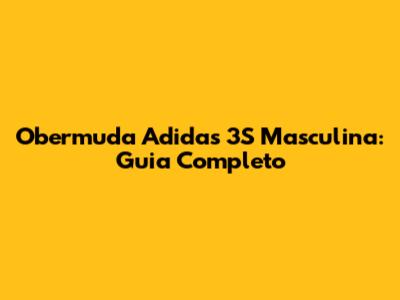 Obermuda Adidas 3S Masculina: Guia Completo