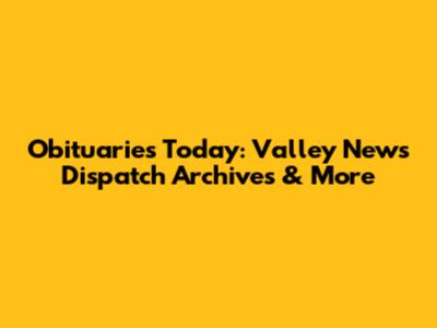Obituaries Today: Valley News Dispatch Archives & More