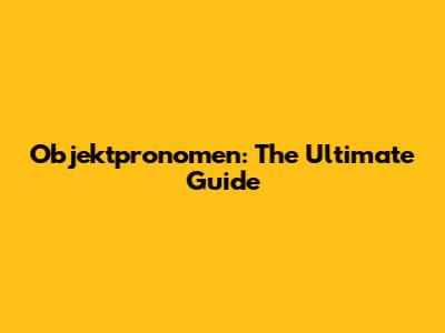 Objektpronomen: The Ultimate Guide