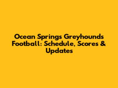 Ocean Springs Greyhounds Football: Schedule, Scores & Updates